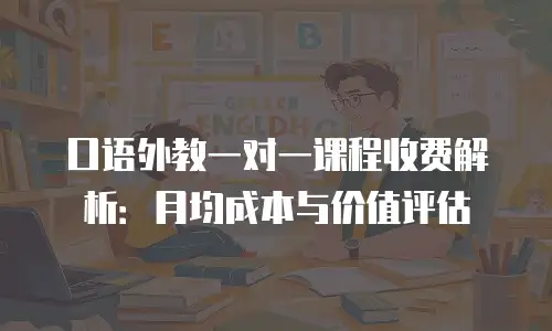 口语外教一对一课程收费解析：月均成本与价值评估