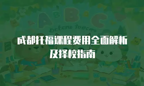 成都托福课程费用全面解析及择校指南