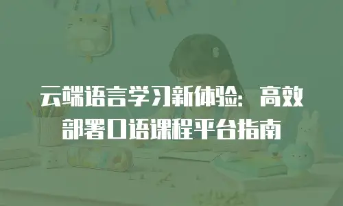 云端语言学习新体验：高效部署口语课程平台指南