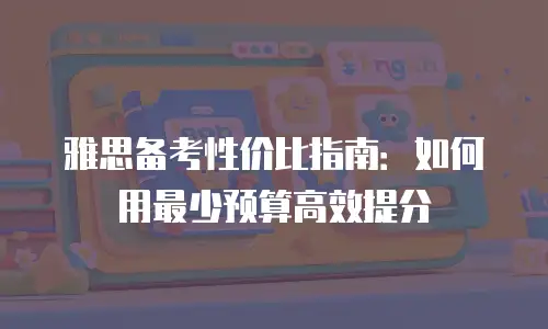 雅思备考性价比指南：如何用最少预算高效提分