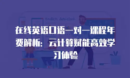 在线英语口语一对一课程年费解析：云计算赋能高效学习体验
