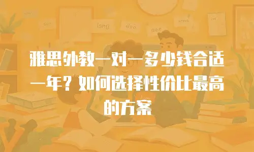 雅思外教一对一多少钱合适一年？如何选择性价比最高的方案