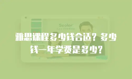 雅思课程多少钱合适？多少钱一年学费是多少？