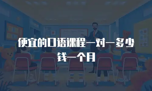 便宜的口语课程一对一多少钱一个月