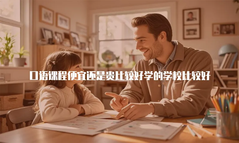 口语课程便宜还是贵比较好学的学校比较好