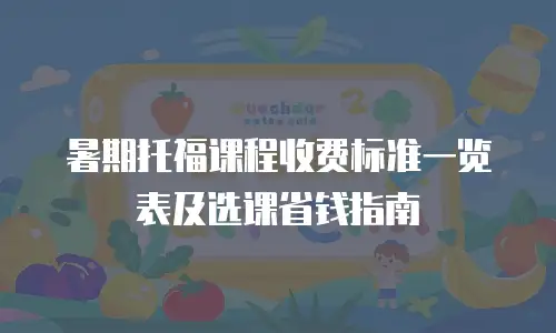 暑期托福课程收费标准一览表及选课省钱指南