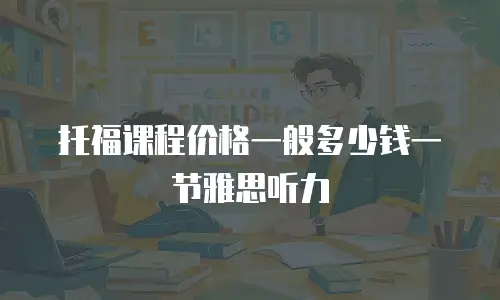 托福课程价格一般多少钱一节雅思听力