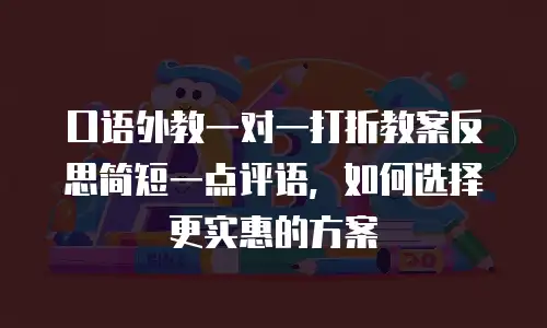 口语外教一对一打折教案反思简短一点评语，如何选择更实惠的方案