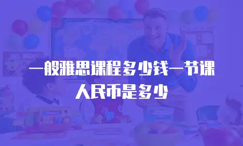 一般雅思课程多少钱一节课人民币是多少