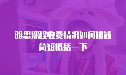 雅思课程收费情况如何描述简短概括一下