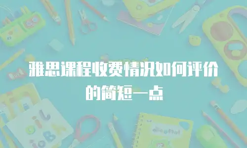 雅思课程收费情况如何评价的简短一点