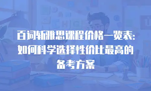 百词斩雅思课程价格一览表：如何科学选择性价比最高的备考方案