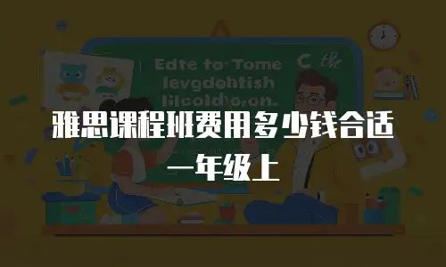 雅思课程班费用多少钱合适一年级上