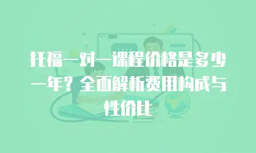 托福一对一课程价格是多少一年？全面解析费用构成与性价比