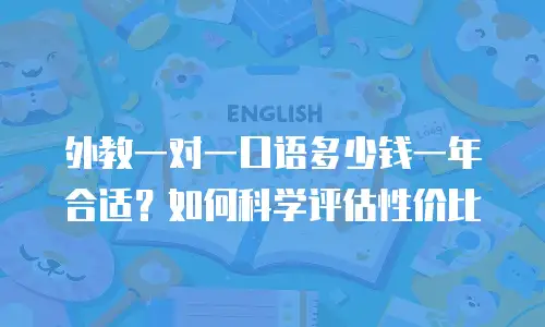 外教一对一口语多少钱一年合适？如何科学评估性价比