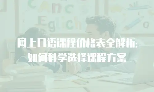 网上口语课程价格表全解析：如何科学选择课程方案