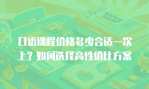 口语课程价格多少合适一次上？如何选择高性价比方案