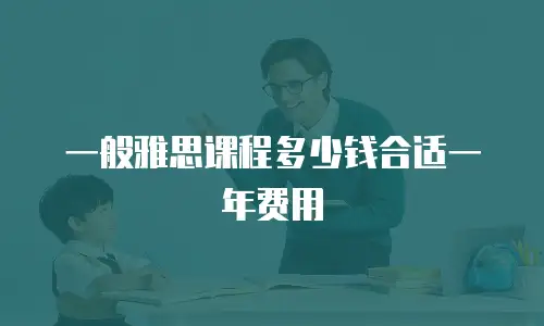一般雅思课程多少钱合适一年费用