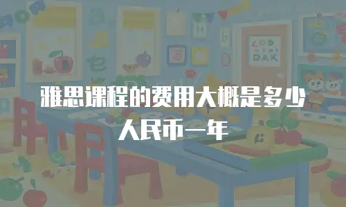 雅思课程的费用大概是多少人民币一年