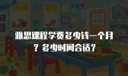 雅思课程学费多少钱一个月？多少时间合适？