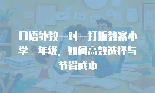 口语外教一对一打折教案小学二年级，如何高效选择与节省成本