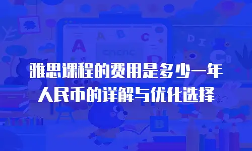 雅思课程的费用是多少一年人民币的详解与优化选择