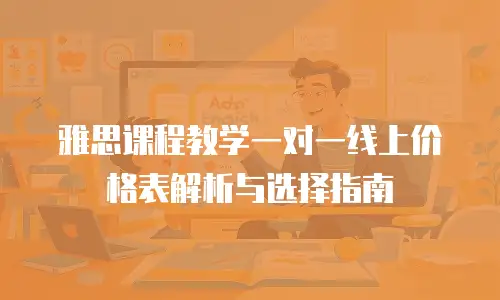 雅思课程教学一对一线上价格表解析与选择指南