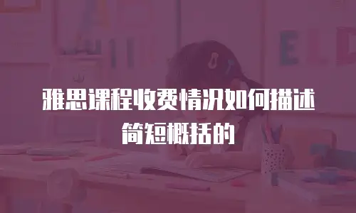 雅思课程收费情况如何描述简短概括的