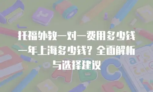 托福外教一对一费用多少钱一年上海多少钱？全面解析与选择建议