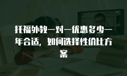 托福外教一对一优惠多少一年合适，如何选择性价比方案
