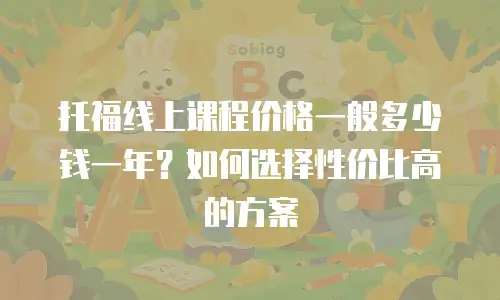 托福线上课程价格一般多少钱一年？如何选择性价比高的方案