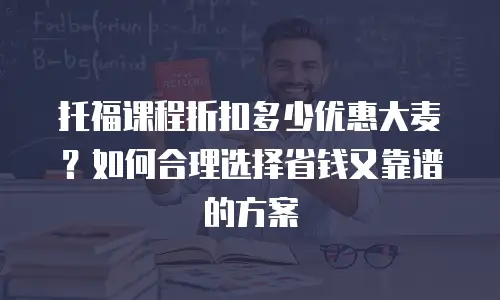 托福课程折扣多少优惠大麦？如何合理选择省钱又靠谱的方案