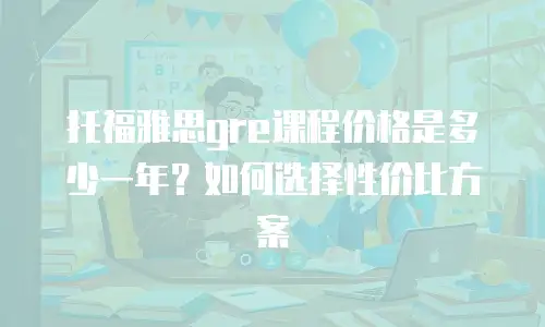 托福雅思gre课程价格是多少一年？如何选择性价比方案