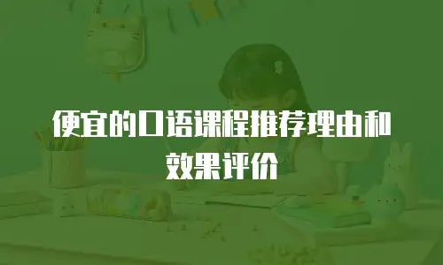 便宜的口语课程推荐理由和效果评价