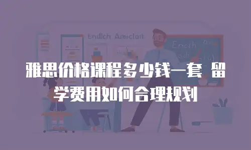 雅思价格课程多少钱一套 留学费用如何合理规划