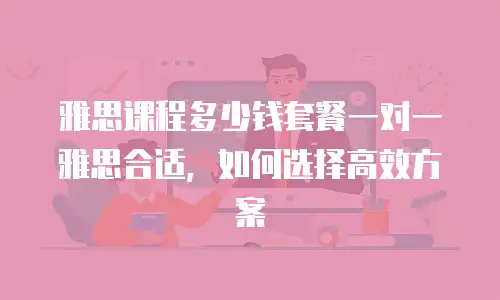 雅思课程多少钱套餐一对一雅思合适，如何选择高效方案