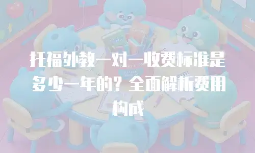 托福外教一对一收费标准是多少一年的？全面解析费用构成