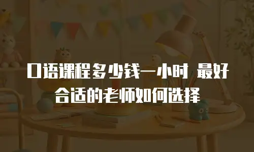 口语课程多少钱一小时 最好合适的老师如何选择