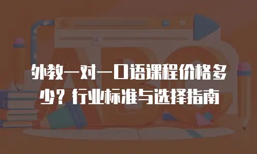 外教一对一口语课程价格多少？行业标准与选择指南