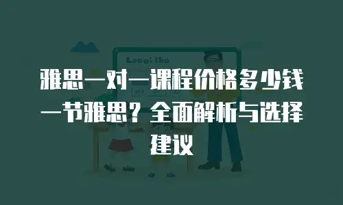 雅思一对一课程价格多少钱一节雅思？全面解析与选择建议