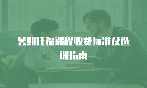 暑期托福课程收费标准及选课指南