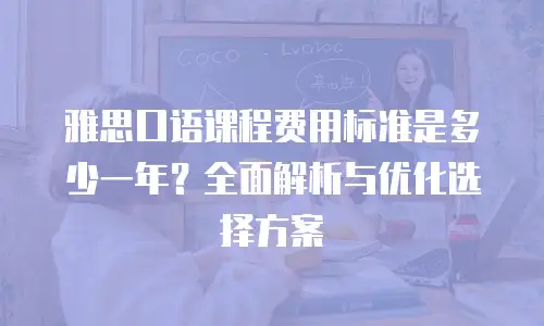 雅思口语课程费用标准是多少一年？全面解析与优化选择方案