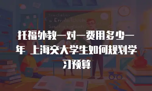 托福外教一对一费用多少一年 上海交大学生如何规划学习预算