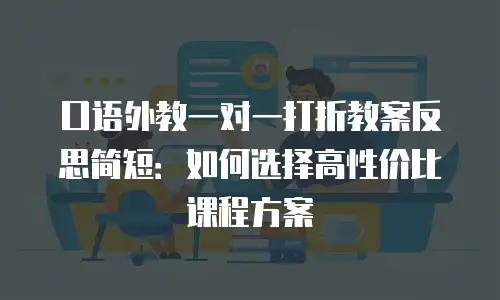 口语外教一对一打折教案反思简短：如何选择高性价比课程方案