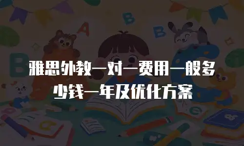 雅思外教一对一费用一般多少钱一年及优化方案