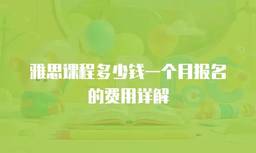 雅思课程多少钱一个月报名的费用详解
