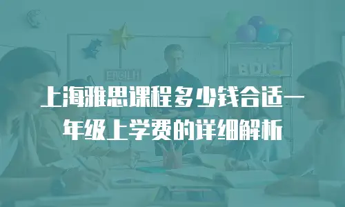 上海雅思课程多少钱合适一年级上学费的详细解析