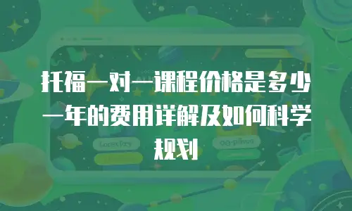托福一对一课程价格是多少一年的费用详解及如何科学规划