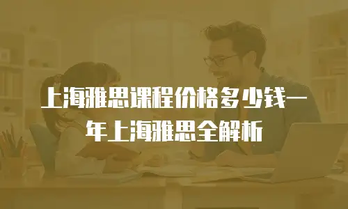 上海雅思课程价格多少钱一年上海雅思全解析