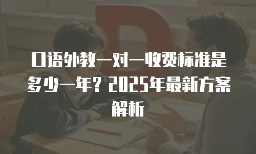 口语外教一对一收费标准是多少一年？2025年最新方案解析